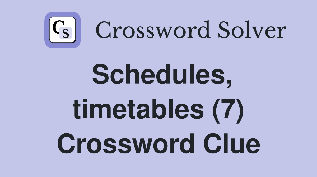 Schedules, timetables (7) Crossword Clue