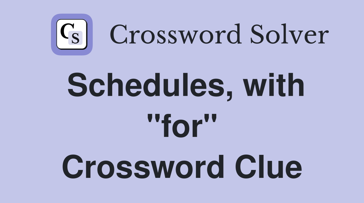 Schedules, with "for" Crossword Clue