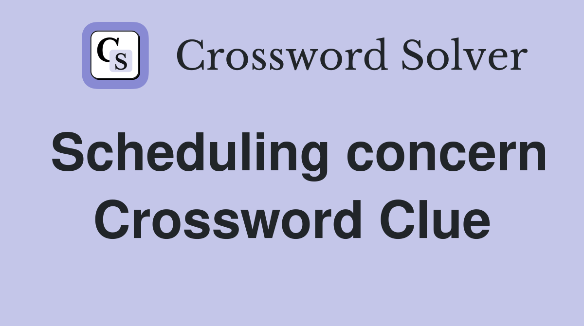 Scheduling concern Crossword Clue