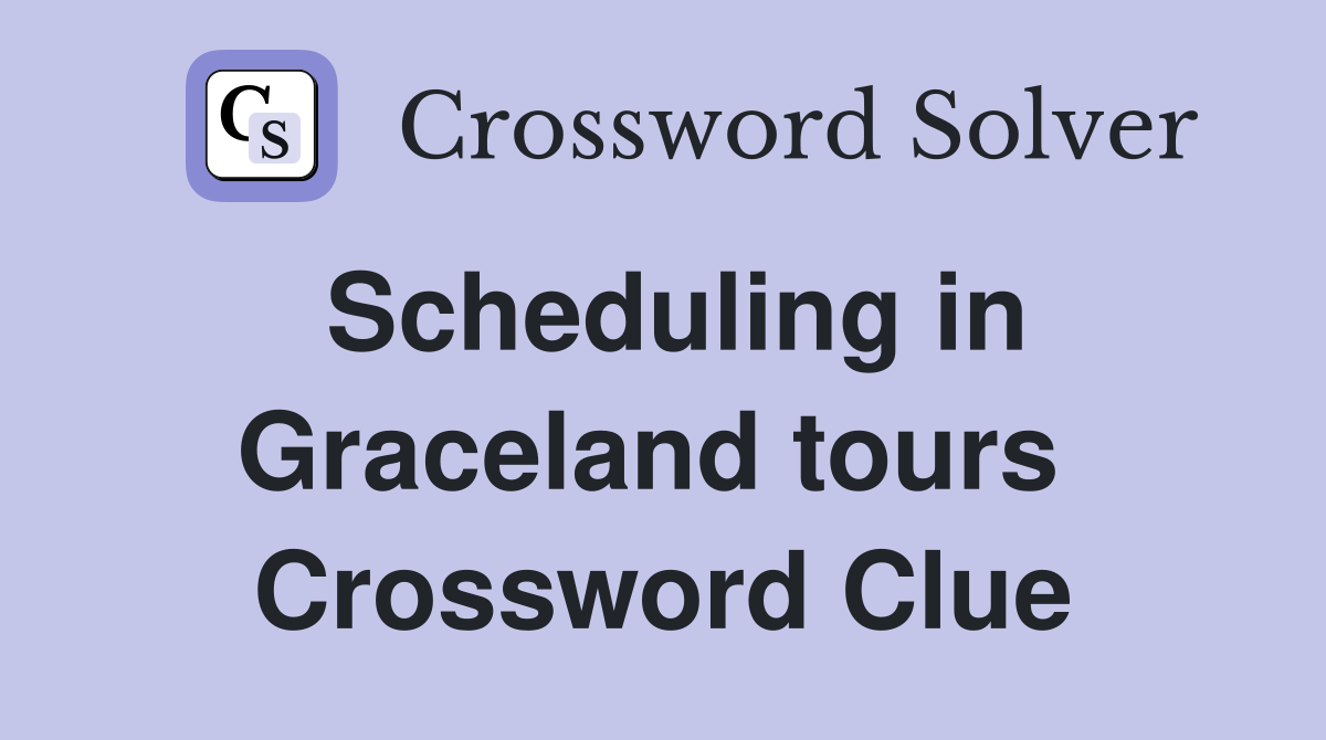 Scheduling in Graceland tours  Crossword Clue