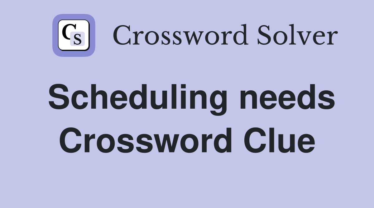 Scheduling needs Crossword Clue