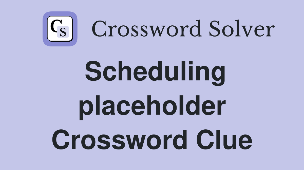 Scheduling placeholder Crossword Clue