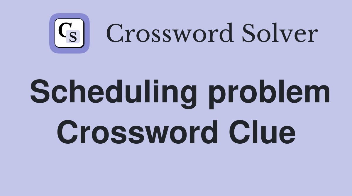 Scheduling problem Crossword Clue