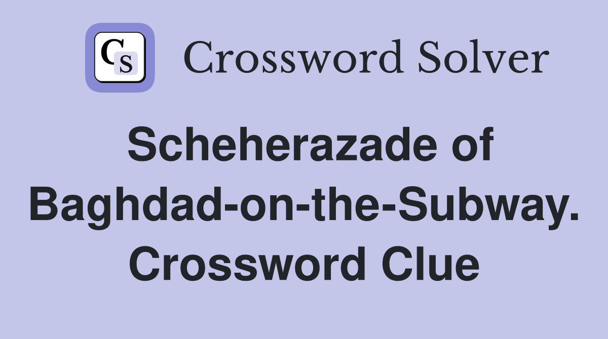 Scheherazade of Baghdad-on-the-Subway. Crossword Clue