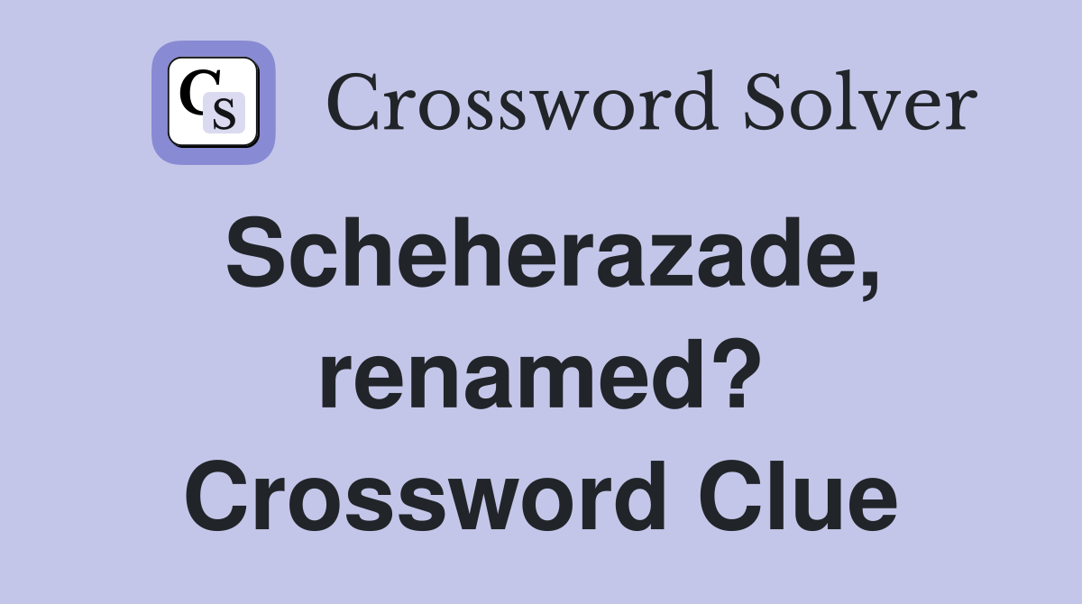 Scheherazade, renamed? Crossword Clue