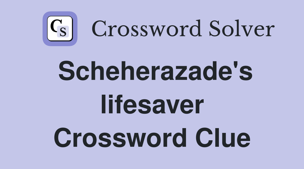 Scheherazade's lifesaver Crossword Clue