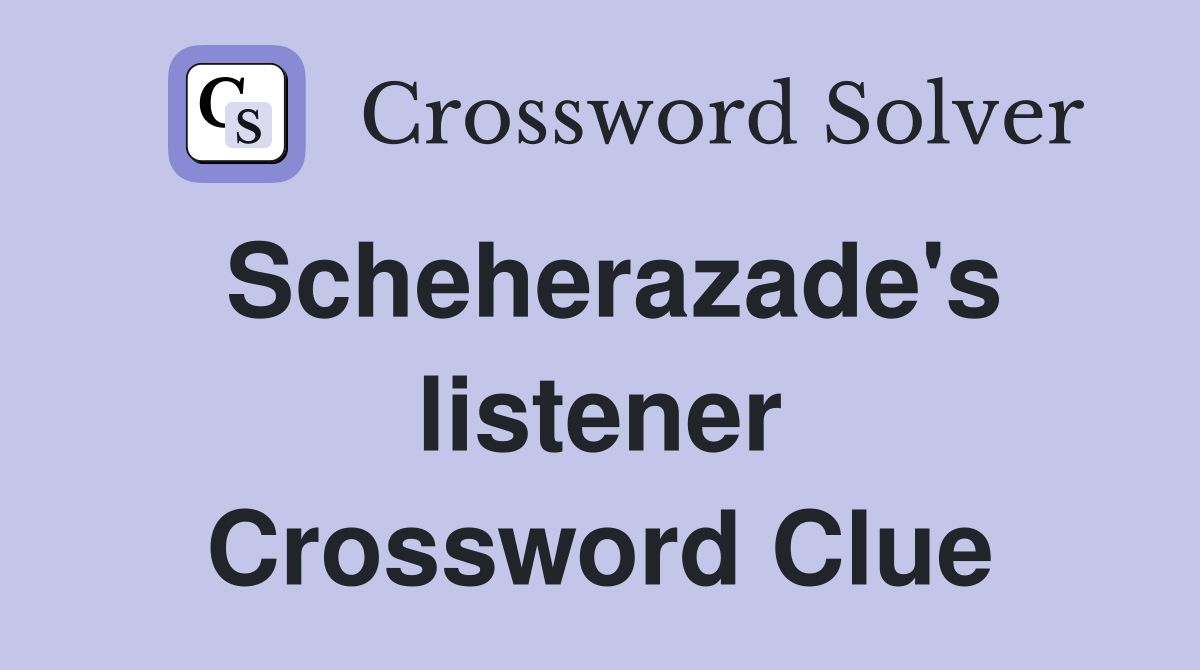 Scheherazade's listener Crossword Clue