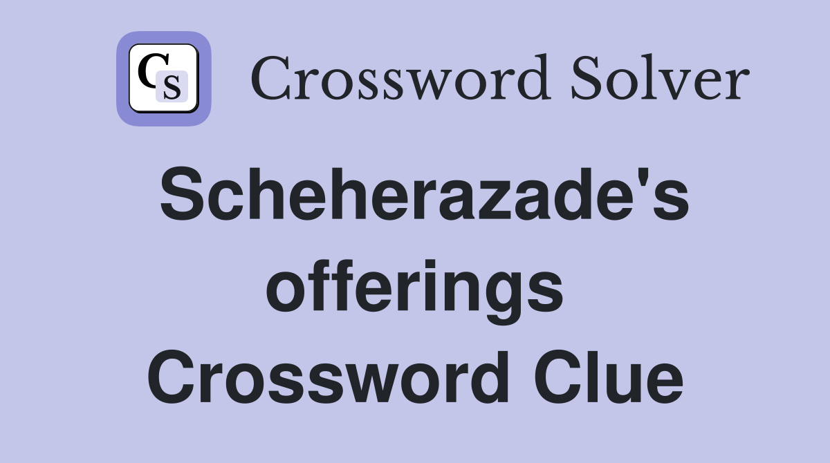 Scheherazade's offerings Crossword Clue