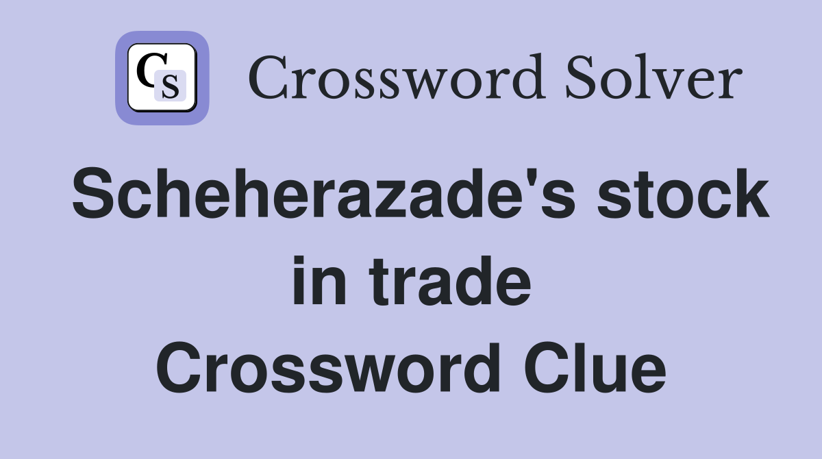 Scheherazade's stock in trade Crossword Clue