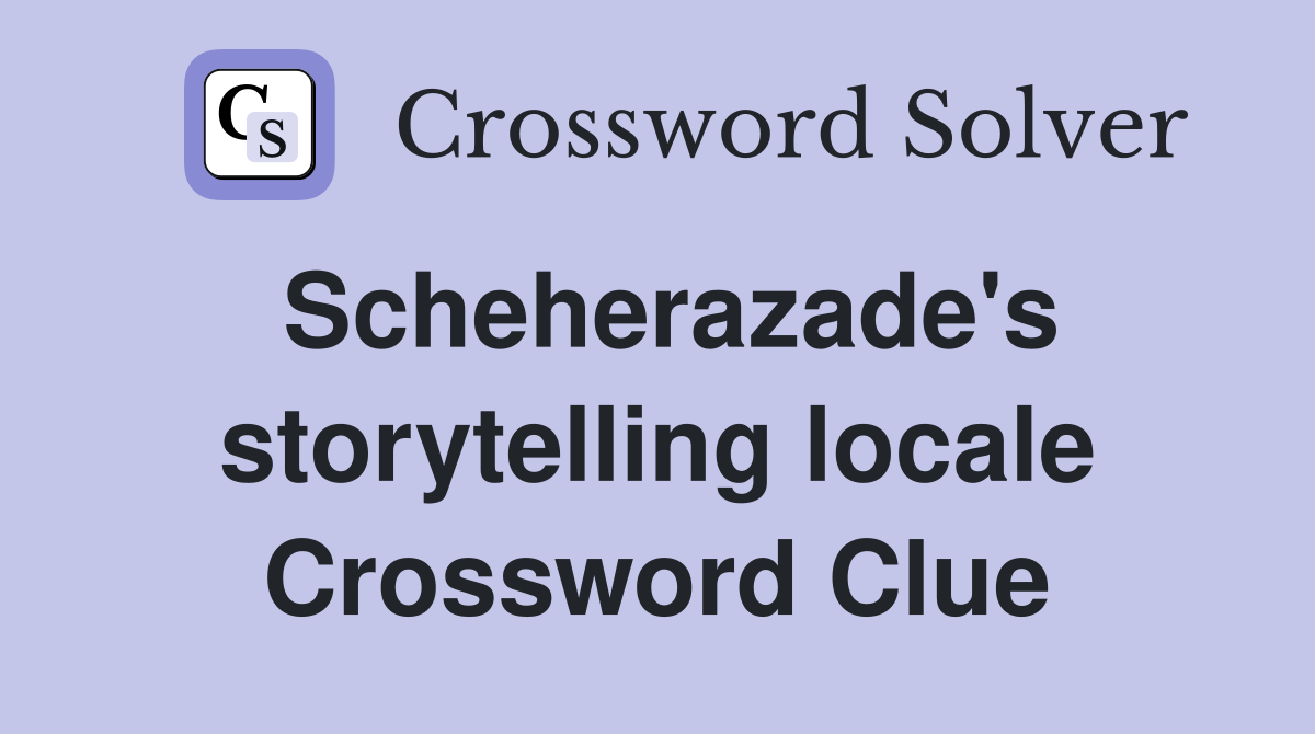 Scheherazade's storytelling locale Crossword Clue