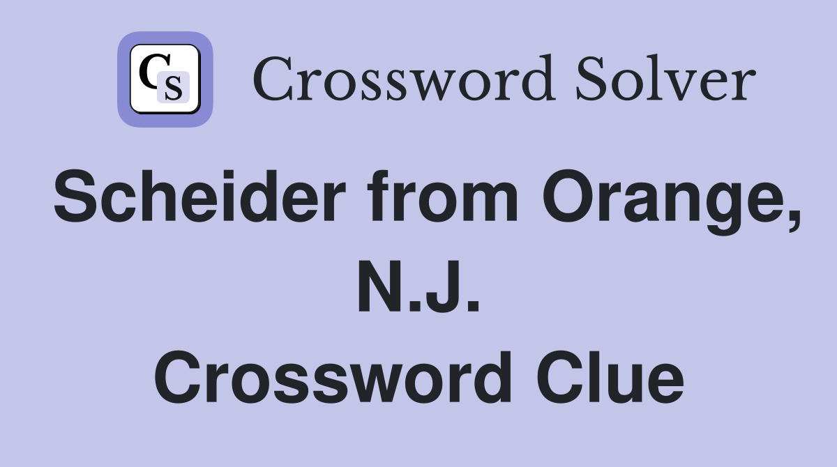 Scheider from Orange, N.J. Crossword Clue