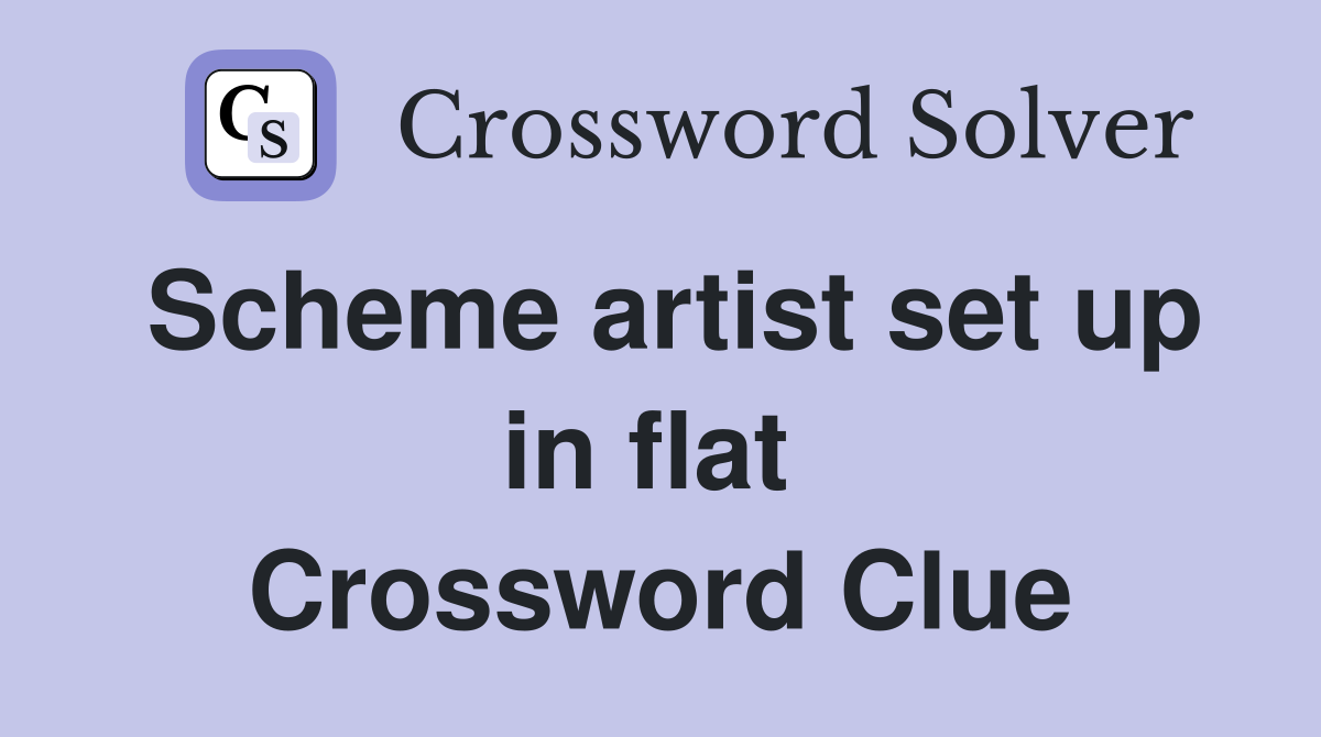 Scheme artist set up in flat  Crossword Clue