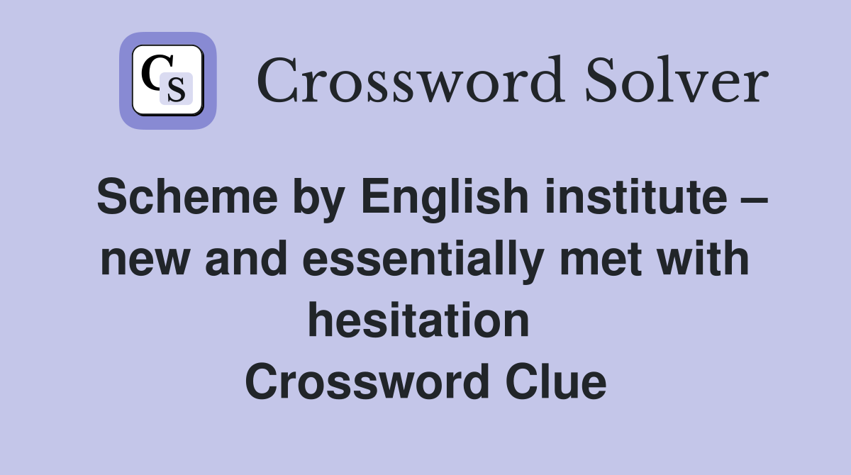 Scheme by English institute – new and essentially met with hesitation  Crossword Clue