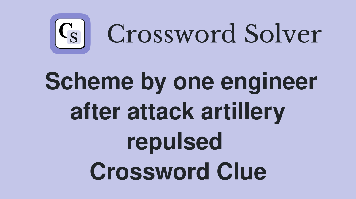 Scheme by one engineer after attack artillery repulsed  Crossword Clue