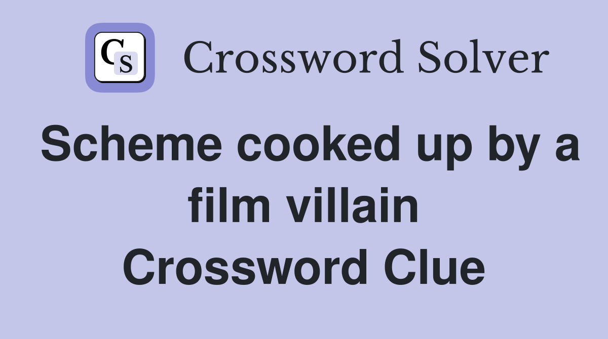 Scheme cooked up by a film villain Crossword Clue