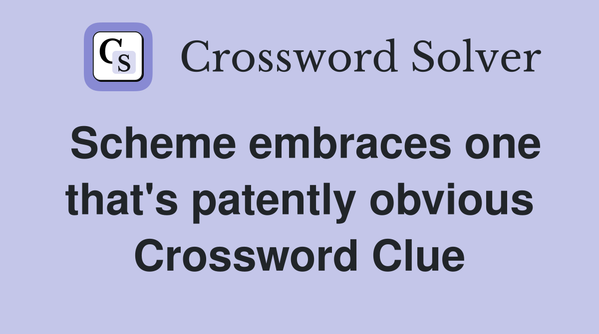 Scheme embraces one that's patently obvious Crossword Clue