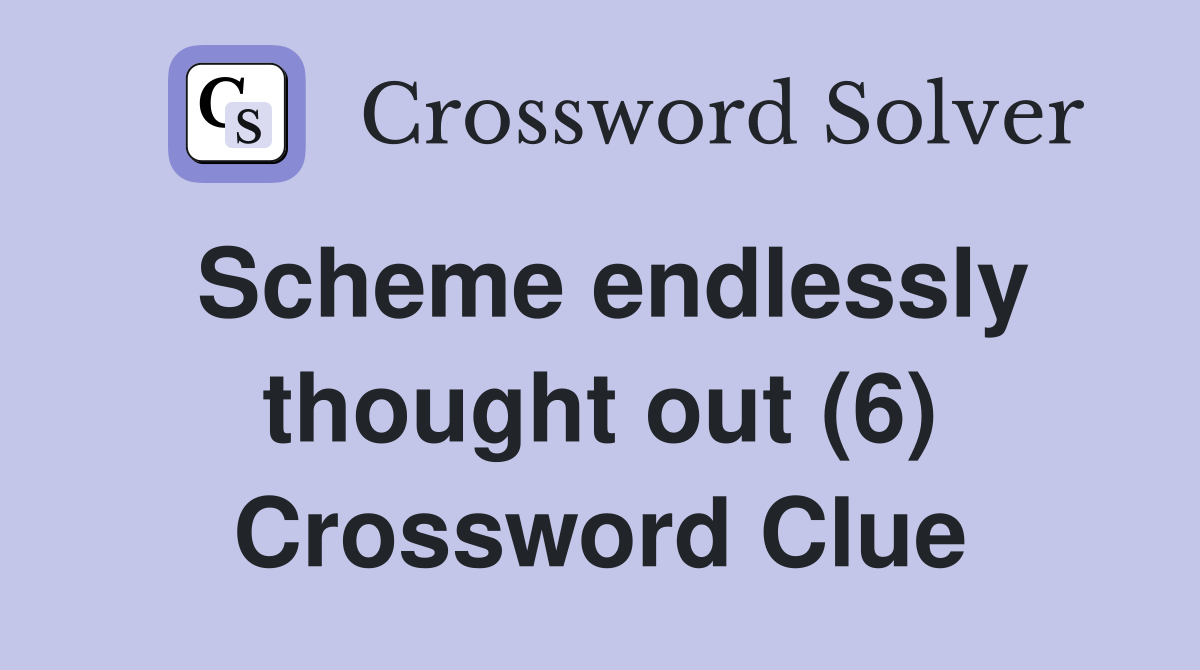 Scheme endlessly thought out (6) Crossword Clue
