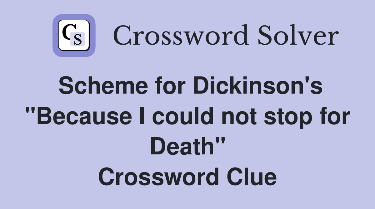 Scheme for Dickinson's "Because I could not stop for Death" Crossword Clue