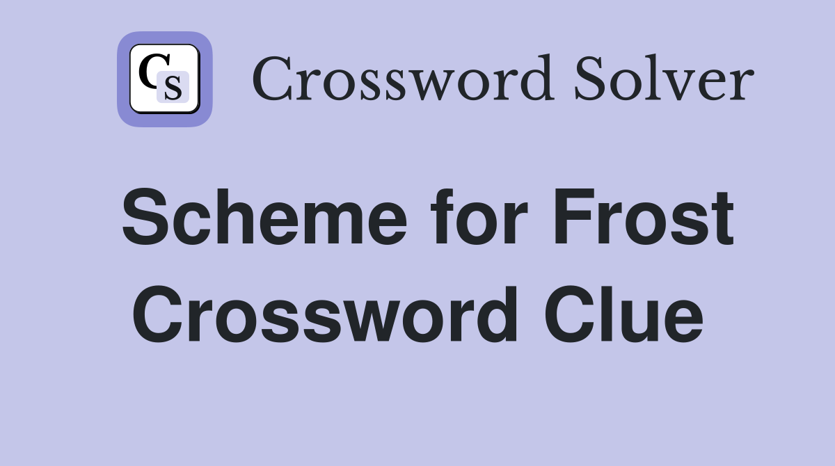 Scheme for Frost Crossword Clue