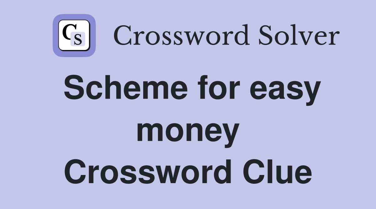 Scheme for easy money Crossword Clue