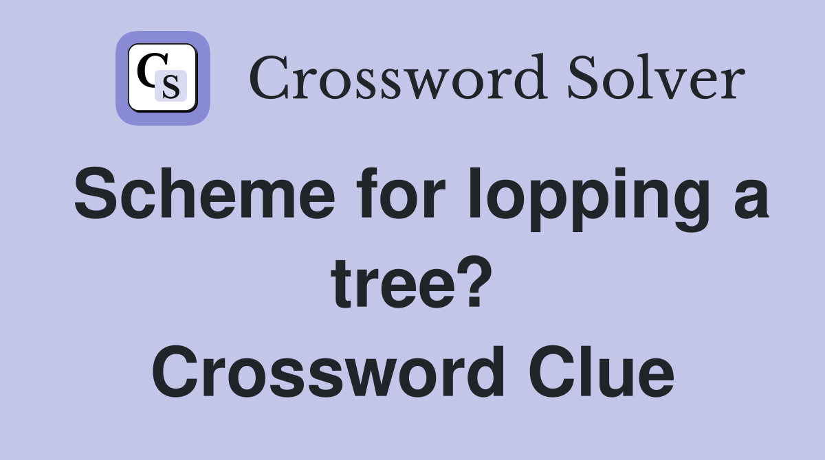 Scheme for lopping a tree? Crossword Clue