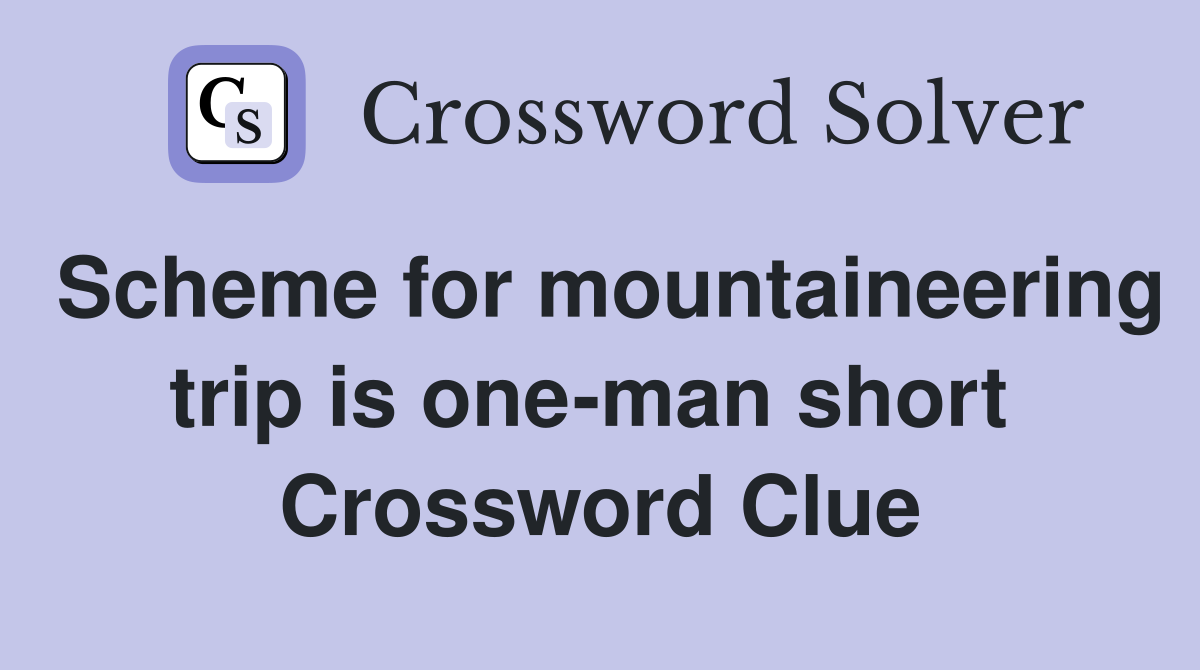 Scheme for mountaineering trip is one-man short  Crossword Clue