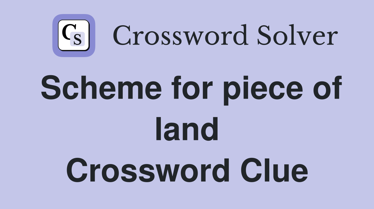Scheme for piece of land Crossword Clue