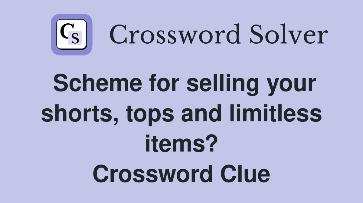 Scheme for selling your shorts, tops and limitless items? Crossword Clue