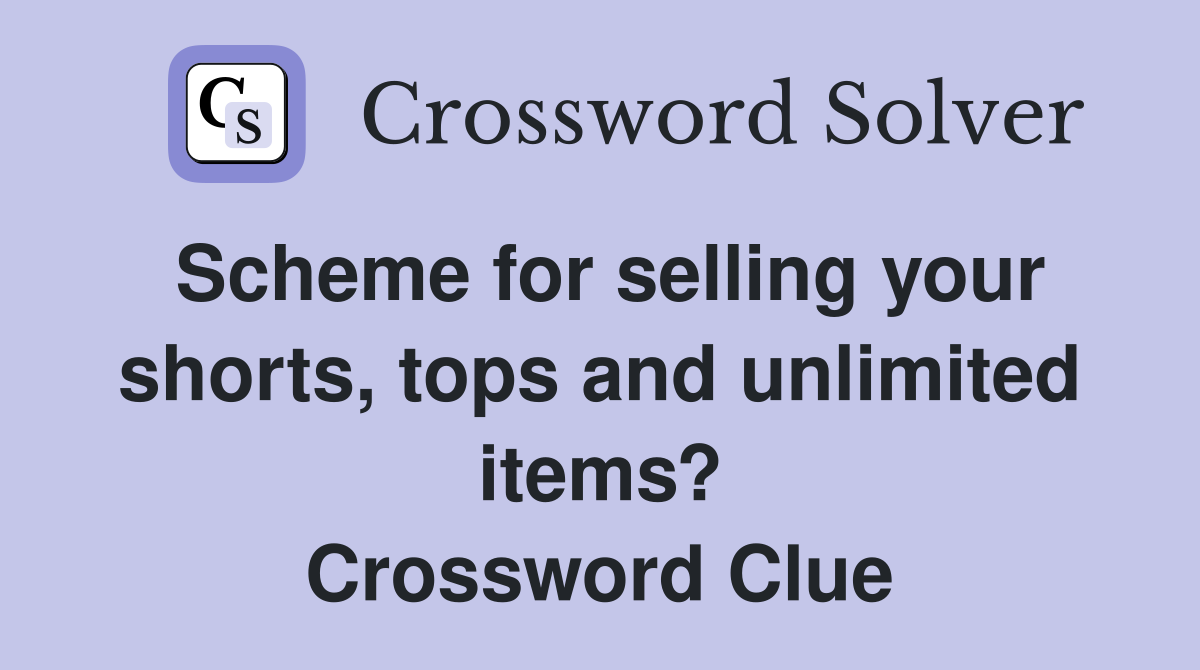 Scheme for selling your shorts, tops and unlimited items? Crossword Clue
