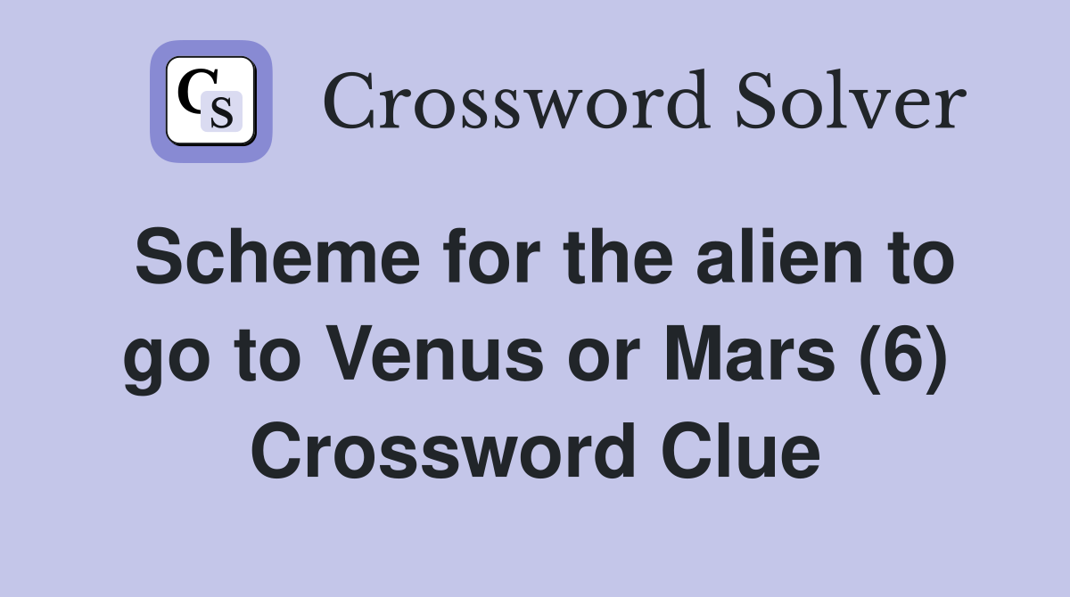 Scheme for the alien to go to Venus or Mars (6) Crossword Clue