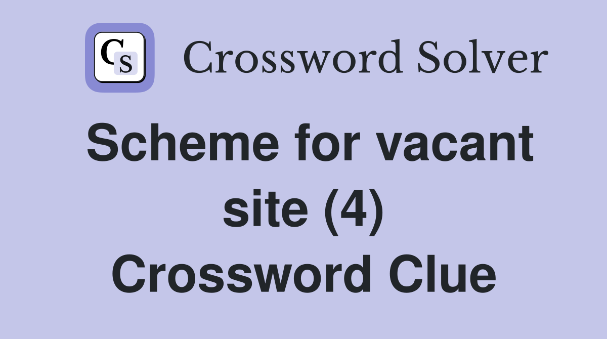 Scheme for vacant site (4) Crossword Clue