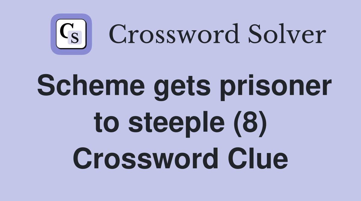 Scheme gets prisoner to steeple (8) Crossword Clue