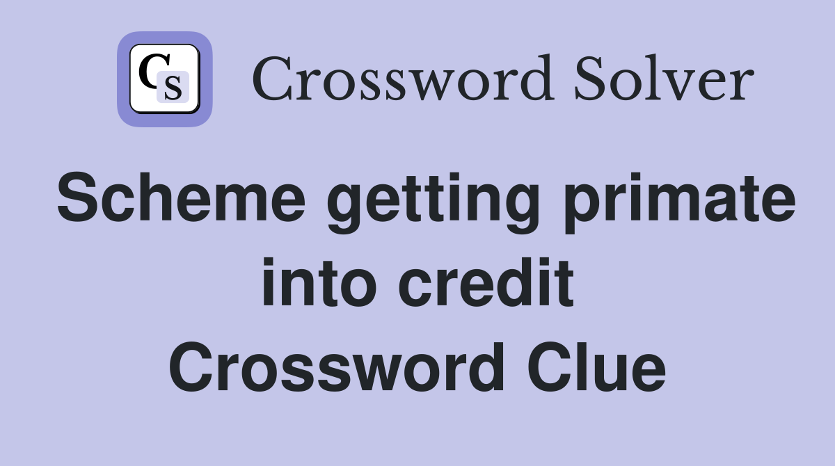Scheme getting primate into credit Crossword Clue