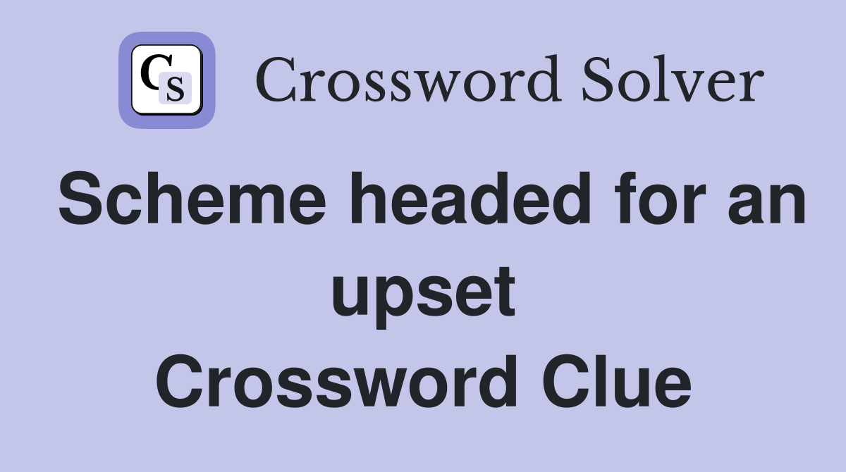 Scheme headed for an upset Crossword Clue