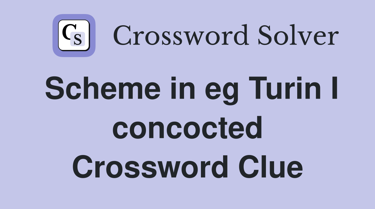 Scheme in eg Turin I concocted Crossword Clue