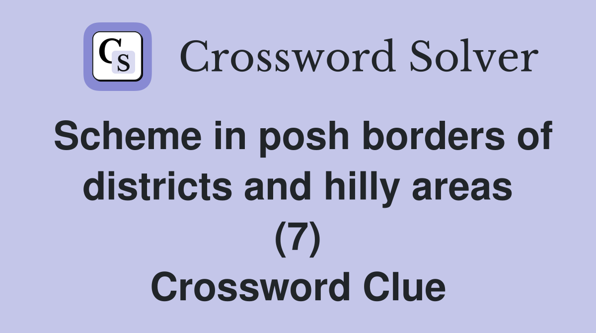 Scheme in posh borders of districts and hilly areas (7) Crossword Clue