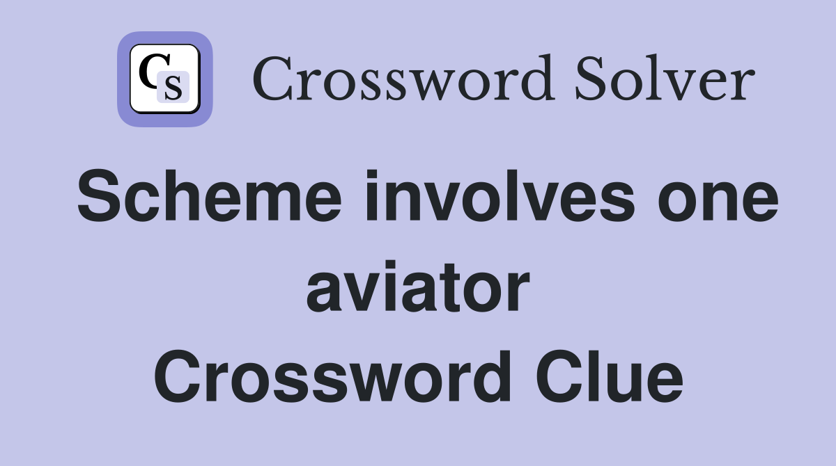 Scheme involves one aviator Crossword Clue