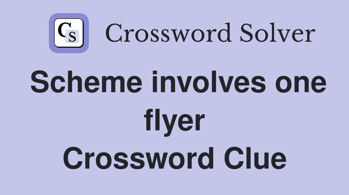 Scheme involves one flyer Crossword Clue