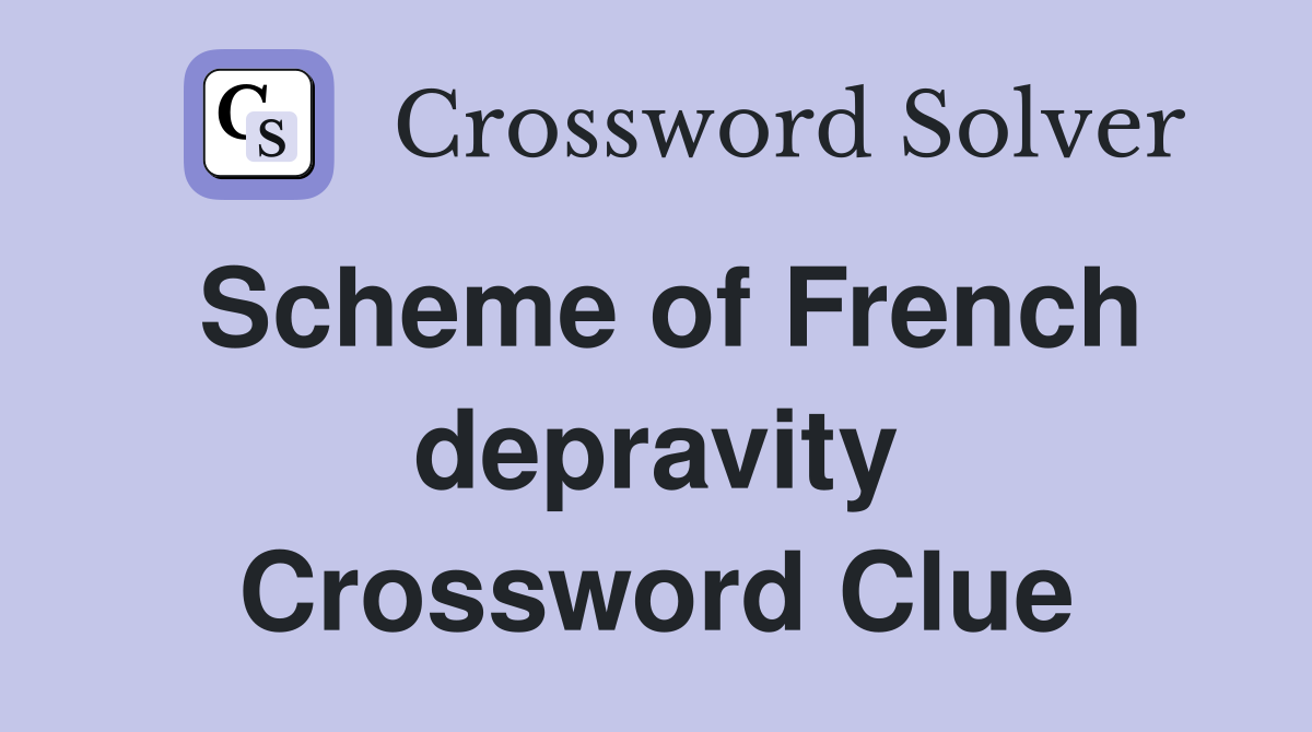 Scheme of French depravity Crossword Clue