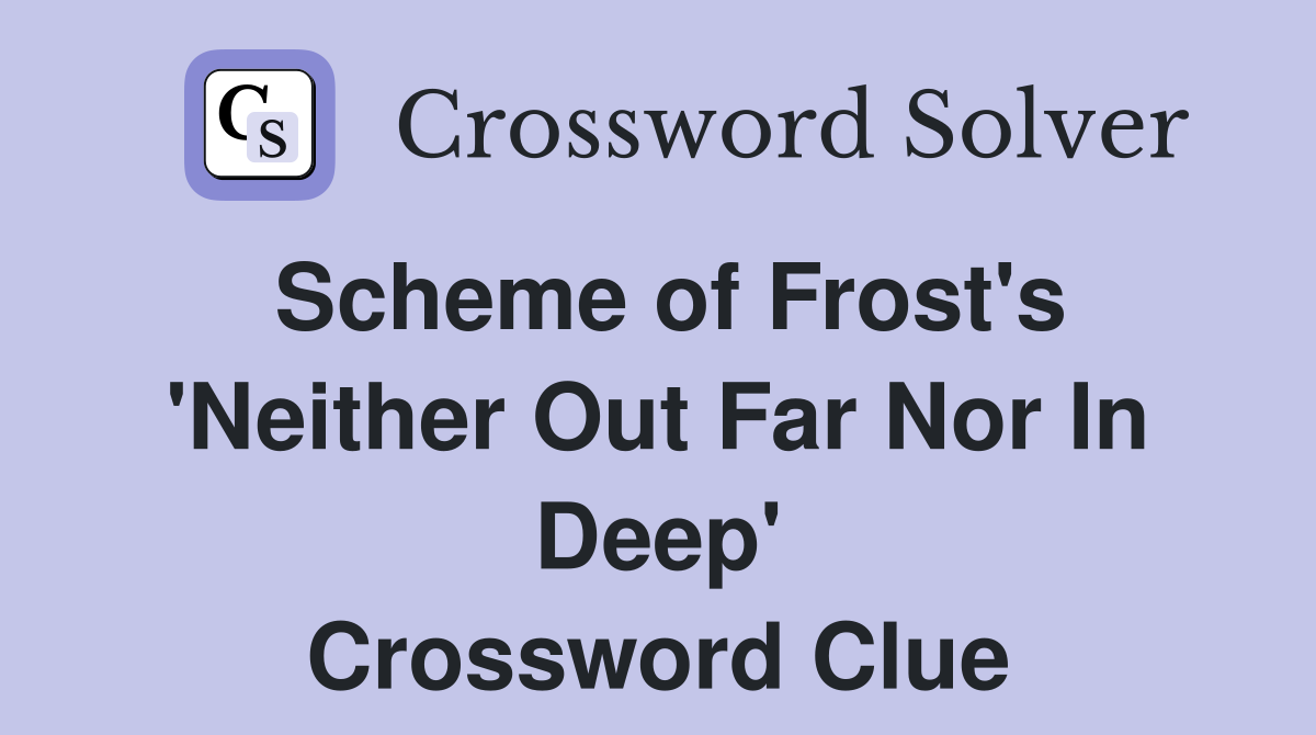 Scheme of Frost's 'Neither Out Far Nor In Deep' Crossword Clue