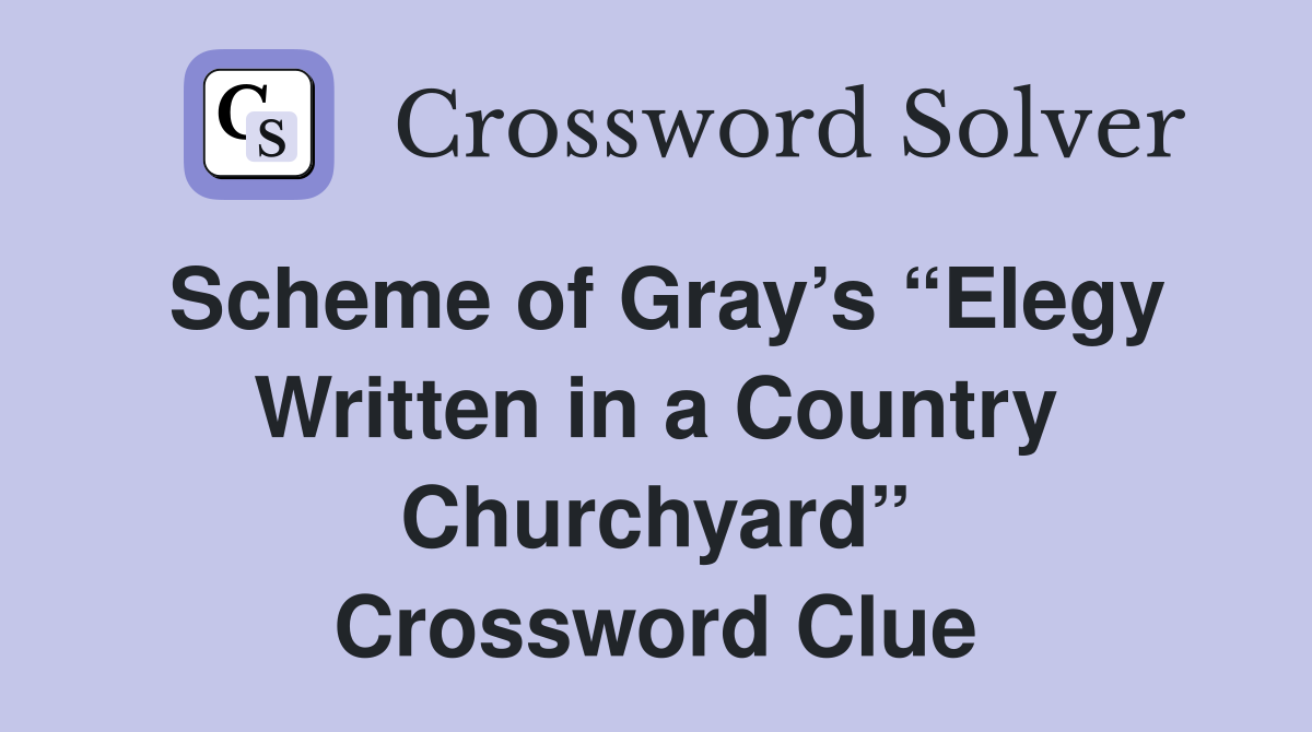 Scheme of Gray’s “Elegy Written in a Country Churchyard” Crossword Clue