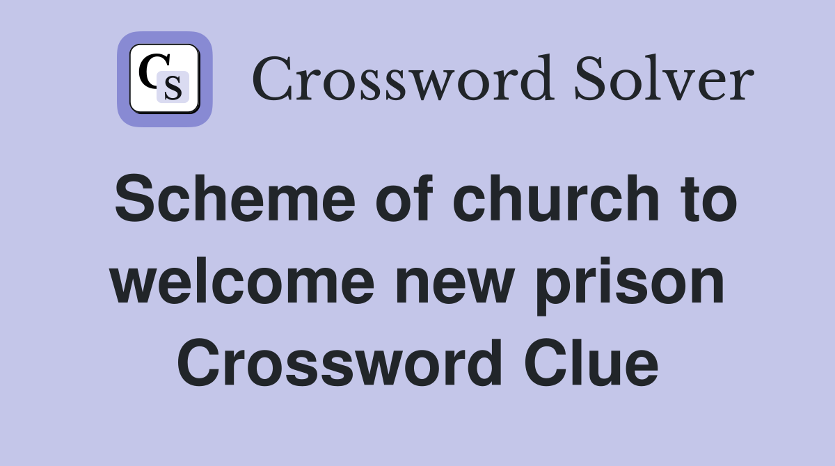 Scheme of church to welcome new prison Crossword Clue