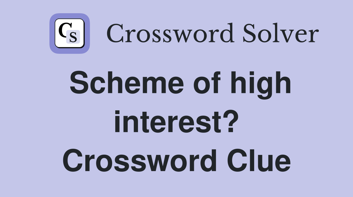 Scheme of high interest? Crossword Clue