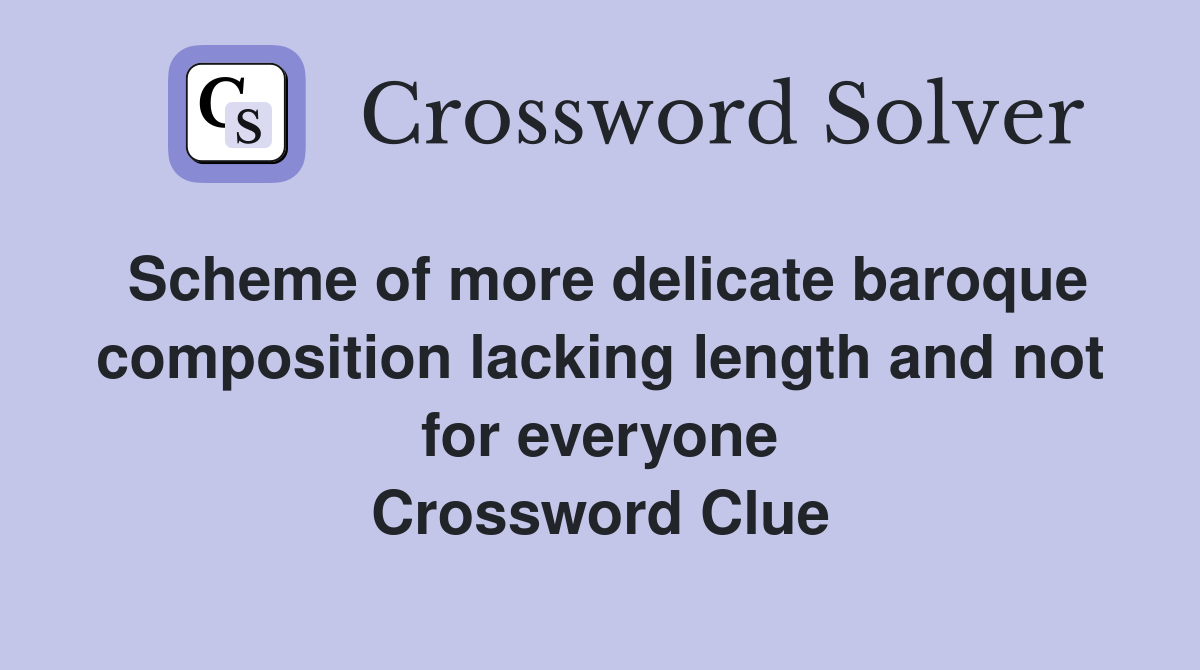 Scheme of more delicate baroque composition lacking length and not for everyone Crossword Clue