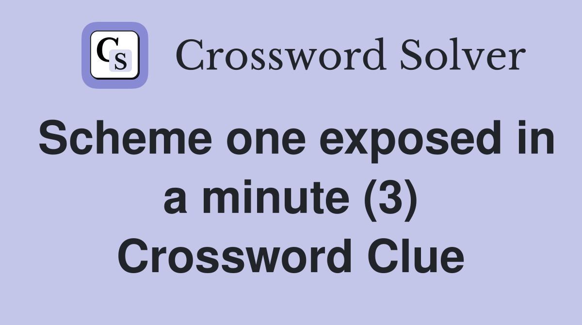 Scheme one exposed in a minute (3) Crossword Clue