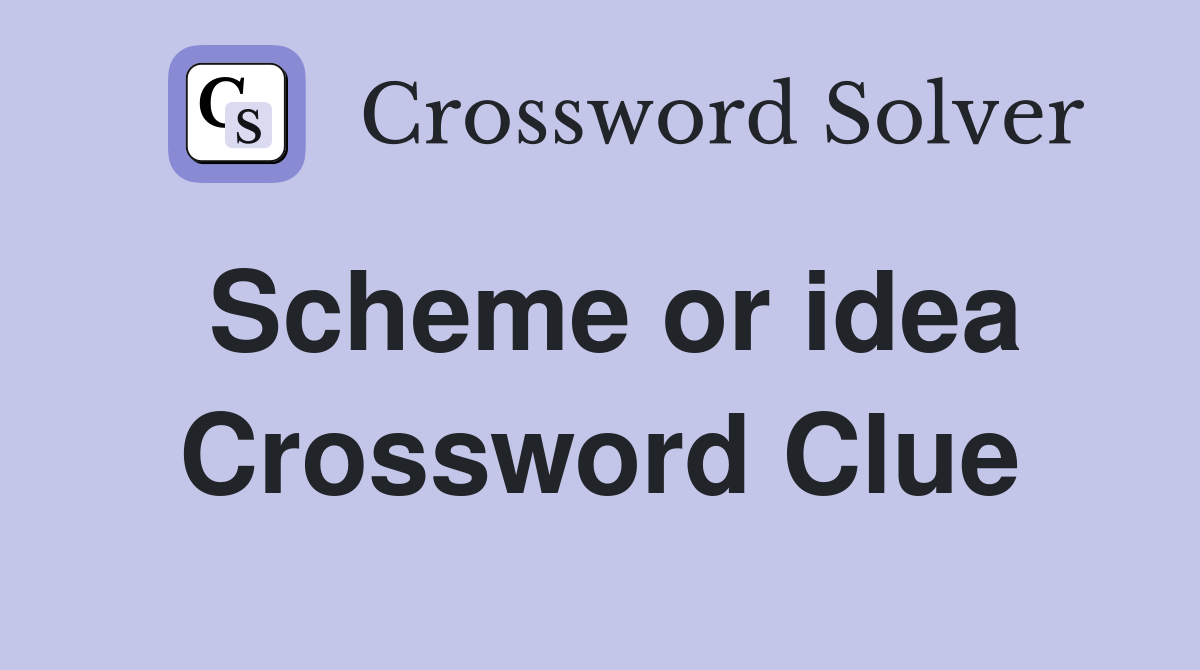 Scheme or idea Crossword Clue