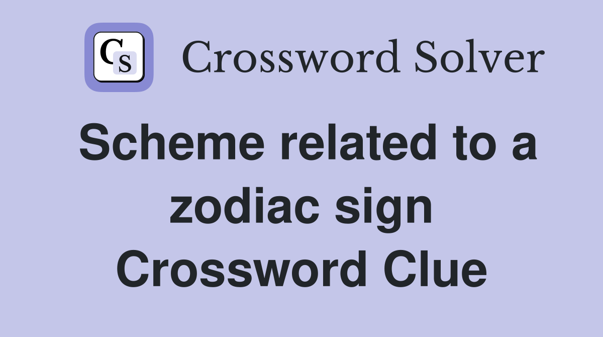Scheme related to a zodiac sign Crossword Clue