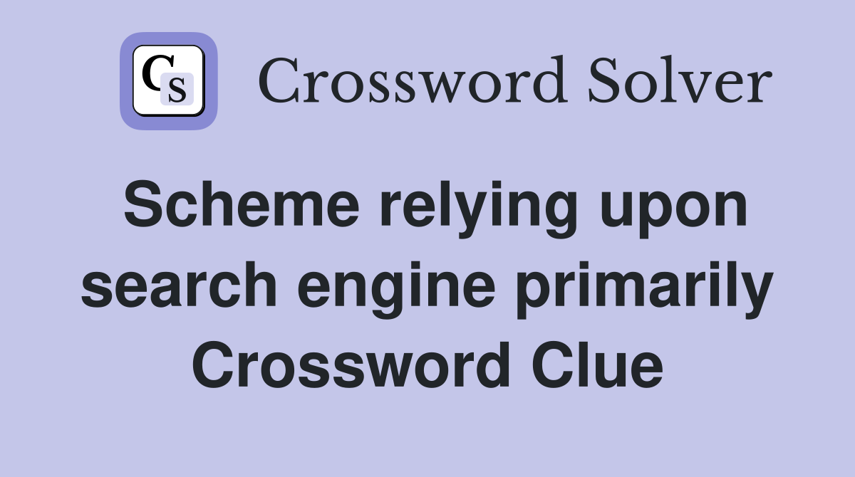 Scheme relying upon search engine primarily Crossword Clue