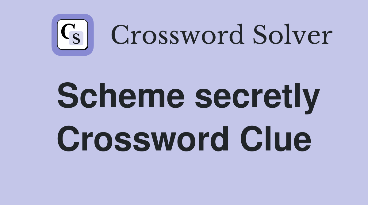 Scheme secretly Crossword Clue