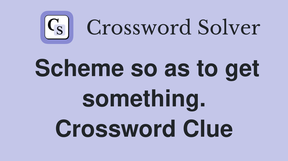 Scheme so as to get something. Crossword Clue
